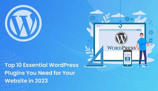 Top 10 Essential WordPress Plugins You Need for Your Website in 2023